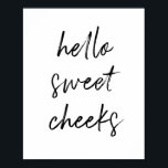 Hallo Sweet Cheek Funny Toilette Badezimmer Poster<br><div class="desc">Hallo,  süße Wangen! Schönes Toilettenschild,  perfekt für Ihr Bad!</div>