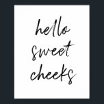 Hallo Sweet Cheek Funny Toilette Badezimmer Poster<br><div class="desc">Hallo,  süße Wangen! Schönes Toilettenschild,  perfekt für Ihr Bad!</div>