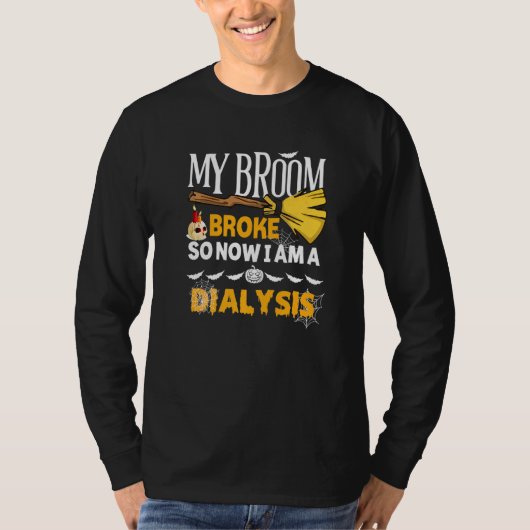 Halloween Dialysis  My Broom Broke So Now I'm A Di T-Shirt (Vorderseite)