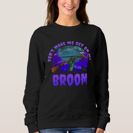 Halloween  Don t Make Me Get On My Broom Sweatshirt (Vorderseite)