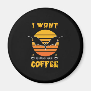 Halloween I Want To Drink Your Coffee Birthday Magnet