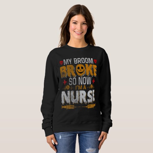 Halloween Nurse Witch Fun My Broom Broke So Now I  Sweatshirt (Vorne ganz)