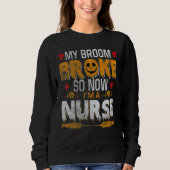 Halloween Nurse Witch Fun My Broom Broke So Now I  Sweatshirt (Vorderseite)