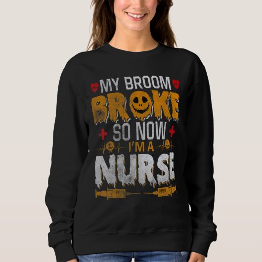 Halloween Nurse Witch Fun My Broom Broke So Now I Sweatshirt (Vorderseite)