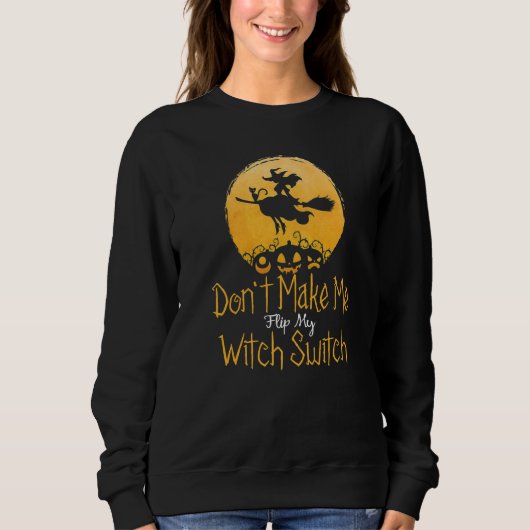 Halloween Witch  Don't Make Me Flip My Witch Switc Sweatshirt (Vorderseite)