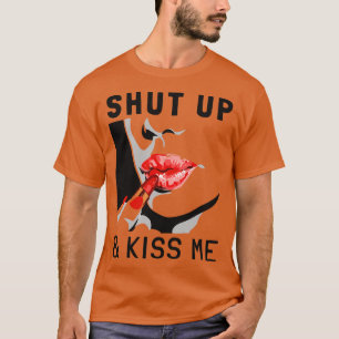 Halt den Mund und küss mich T-Shirt
