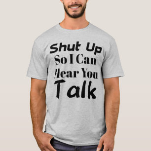 "Halt die Klappe, damit ich dich reden hören kann" T-Shirt