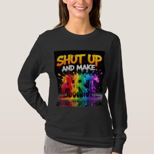 Halt die Klappe und mach Kunst T-Shirt