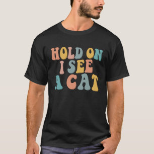 Halt Ich sehe eine Katze Katze Sarkastische Aussag T-Shirt