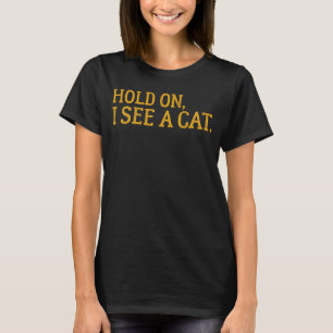 Halt, ich sehe eine Katze, sarkastische Redewendun T-Shirt