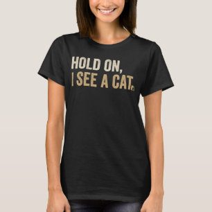 Halt, ich sehe eine Katze, sarkastische Redewendun T-Shirt