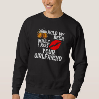 Halt mein Bier, während ich deine Freundin küsse Sweatshirt