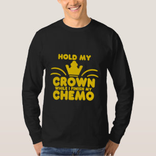 Halt meine Krone, während ich meine Chemotherapie T-Shirt