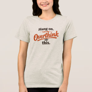 Halt Mich Lass Mich Dies Überdenken Lustiges Zitat Tri-Blend Shirt