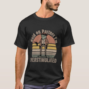 Halt Partner, ich bin überstimulierter Cowboy-Fros T-Shirt