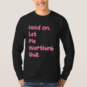 Halt Warte Lass Mich Das Nochmal Überdenken  Angst T-Shirt