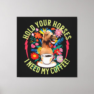 Halte deine Pferde - ich brauche meinen Kaffee! Fu Leinwanddruck