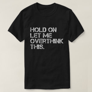 Halte Durch, Lass Mich Das Nochmal Überdenken T-Sh T-Shirt