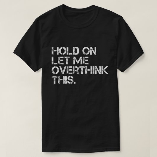 Halte Durch, Lass Mich Das Nochmal Überdenken T-Sh T-Shirt (Design vorne)