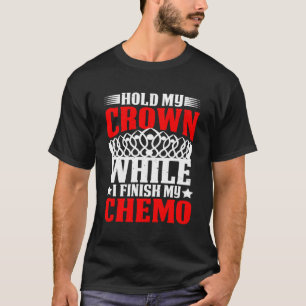Halte meine Krone, während ich meinen Chemo beende T-Shirt
