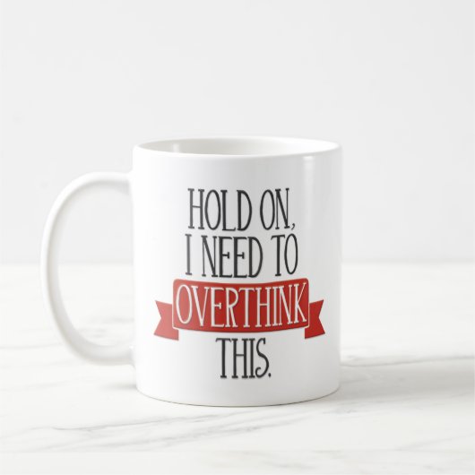 "Halten Sie an, ich benötigen Overthink dieses" Kaffeetasse (Links)