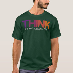 Halten Sie es für noch nicht illegal T-Shirt