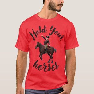 Halten Sie Ihre Pferde fest T-Shirt