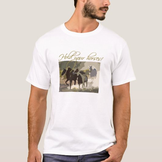 Halten Sie Ihre Pferde! T-Shirt (Vorderseite)