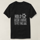 Halten Sie mein Bier, ich muss diesen Hund, der du T-Shirt (Design vorne)