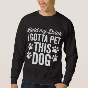 Halten Sie mein Getränk ich Gotta Pet diesen Hund Sweatshirt