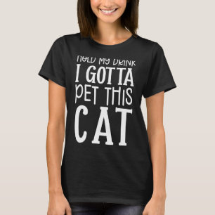 Halten Sie meinen Drink ich gotta Haustiere diese T-Shirt