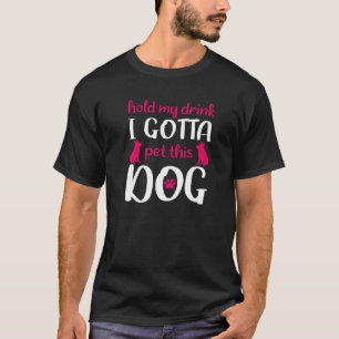 Halten Sie meinen Drink, ich habe diesen Hund lust T-Shirt
