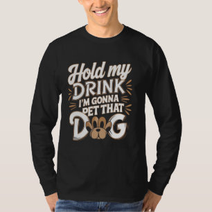 Halten Sie meinen Drink, ich werde den Hund-Funny- T-Shirt