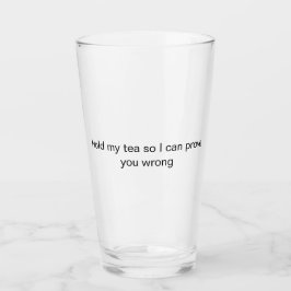 halten Sie meinen Tee, während ich beweise, dass S Glas