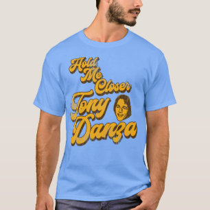 Halten Sie mich Naher Tony Danza1 T-Shirt