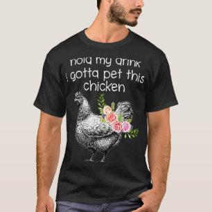 Haltet mein Getränk, ich muss dieses Huhn streiche T-Shirt