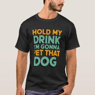 Haltet mein Getränk, ich werde jetzt diesen Hund s T-Shirt