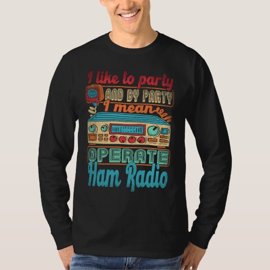 Ham Radio Operator I Like To Party I Mean Operate  T-Shirt (Vorderseite)
