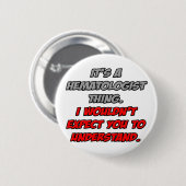 Hämatologe .. Sie würden es nicht verstehen Button (Vorne & Hinten)