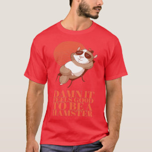 Hamster Es fühlt sich gut an, Hamster zu sein T-Shirt