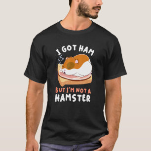 Hamster Essen Bekleidung Hat Schinken Aber Ich Bin T-Shirt