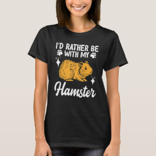 Hamster Ich wäre lieber bei meinem Hamster T-Shirt