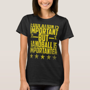 Handball-Bildung ist wichtig, Handball ist aber ic T-Shirt