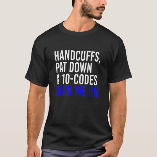 Handcuffs Pat Down & 10 Codes Turn Me On  Apprel T-Shirt (Vorderseite)