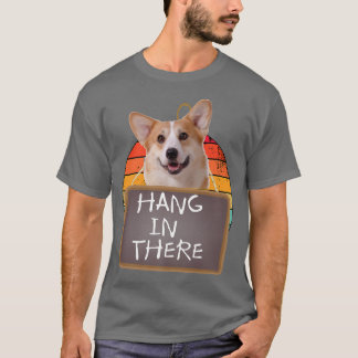 Hang in There Pembroke Welsh Corgi317 T-Shirt