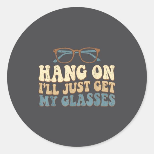 Hang On I’ll Just Get My Gles Funny Saying Runder Aufkleber (Vorderseite)