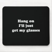 Hang On I'll Just Get My Gles Mousepad (Vorne)