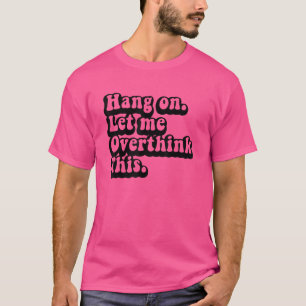 Hang on Lass Überdenken dieses beunruhigenden Over T-Shirt