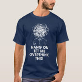 Hang on Let me overthink this T-Shirt (Vorderseite)