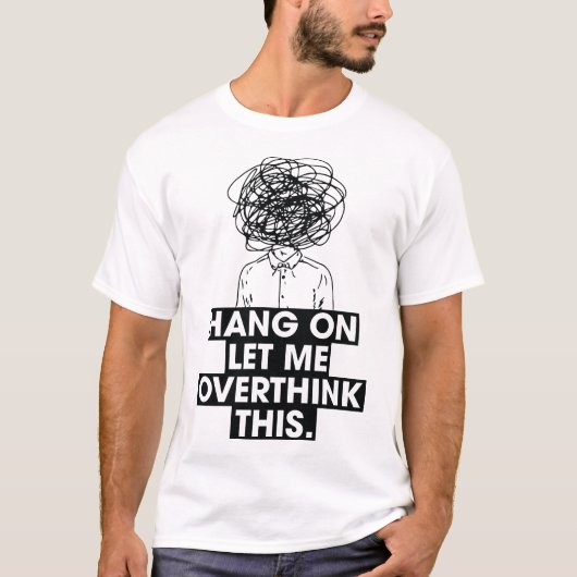 Hang on Let me overthink this T-Shirt (Vorderseite)